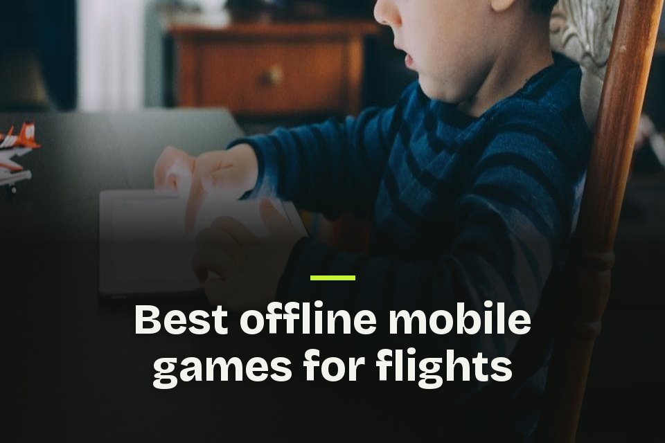 Best offline mobile games for flights The words "Best offline mobile games for flights" over a photo of a child in a striped sweater tapping a tablet.