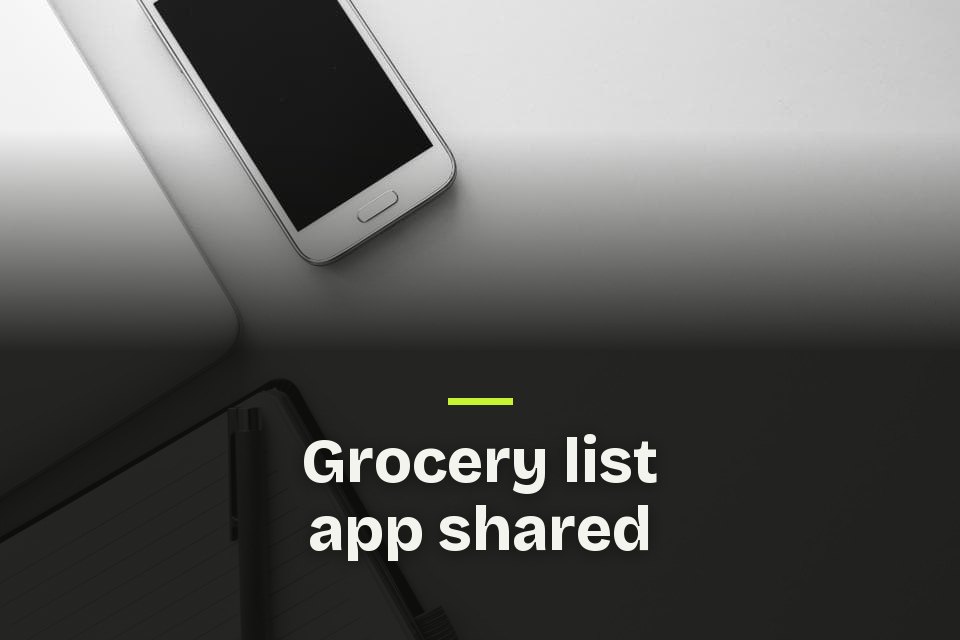 Grocery list app shared The words "Grocery list app shared" over a photo of a white phone and an open notebook with a pen on a white desk.