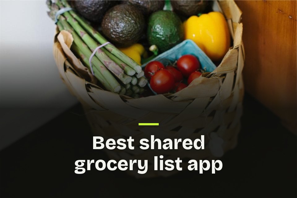 Best shared grocery list app The words "Best shared grocery list app" over a photo of a woven basket full of fresh vegetables.